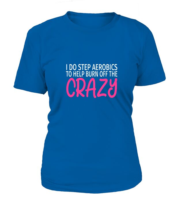 I Do Step Aerobics to Burn Off The Crazy T-Shirt Woman