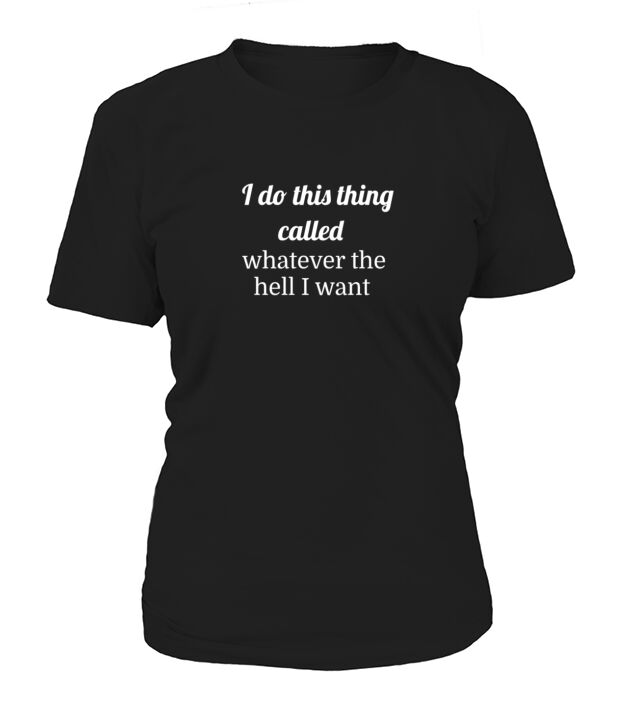 I Do This Thing Called Whatever The Hell I Want Women's T-Shirt