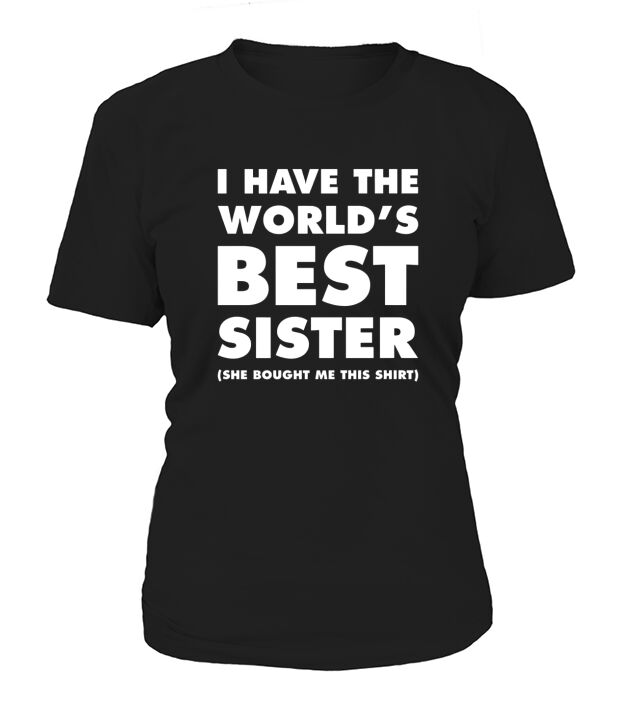 I Have The Worlds Best Sister Funny T-shirt For Siblings T-Shirt Woman