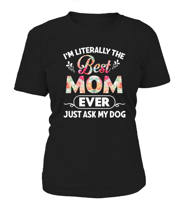 Im Literally The Best Mom Ever Just Ask My Dog Women's T-Shirt