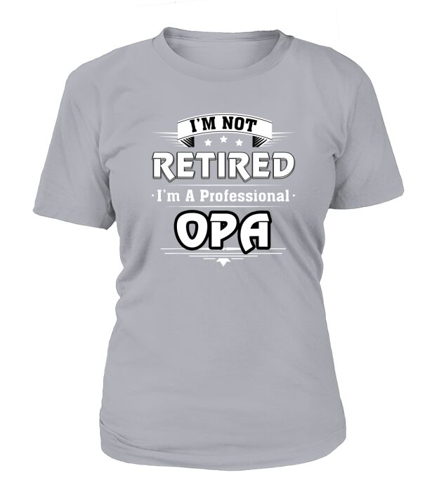 Mens Im Not Retired Im A Professional OPA TShirt T-Shirt Woman