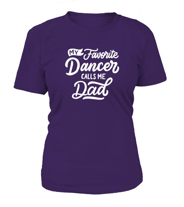 My Favorite Dancer Calls Me Dad T-shirt Funny Sports Tee T-Shirt Woman