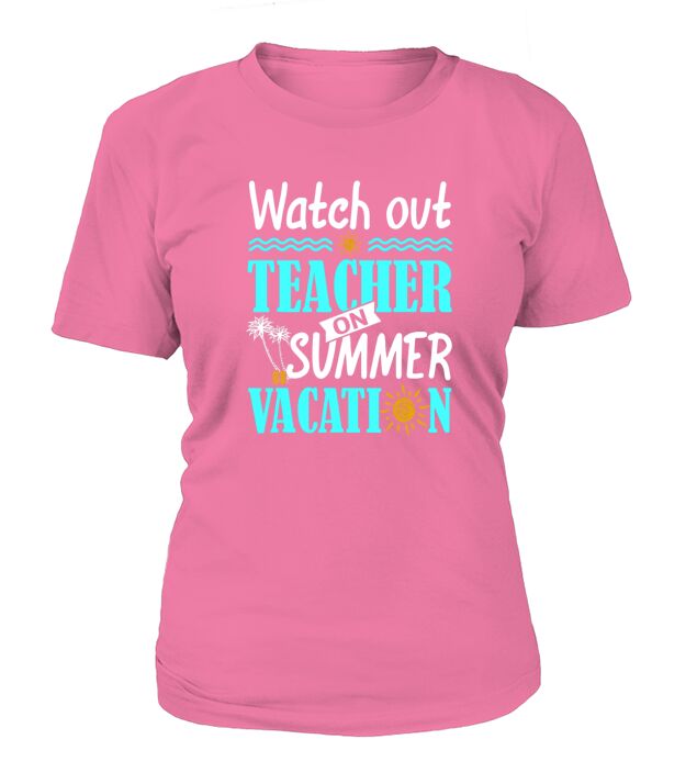 Watch Out Teacher On Summer Vacation Funny Teacher T-Shirt Woman