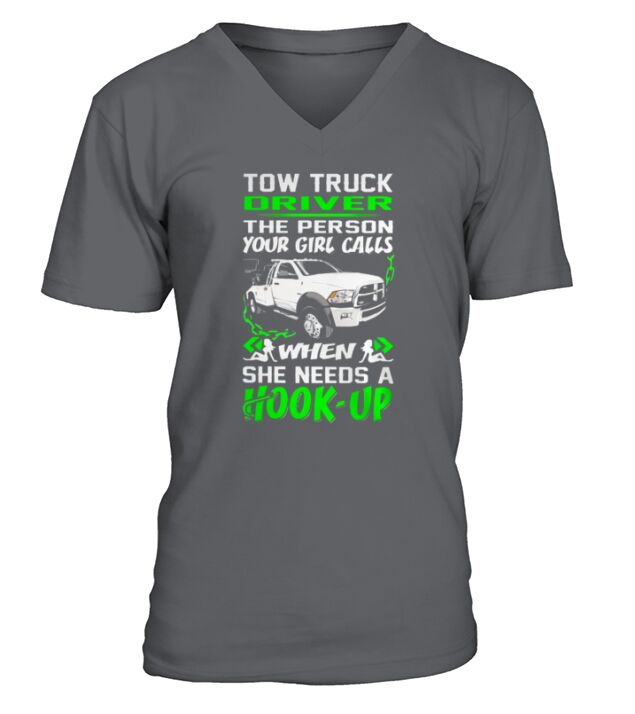 Tow Truck Driver - The Person Your Girl Calls when She needs a Hook-up V-Neck T-shirt