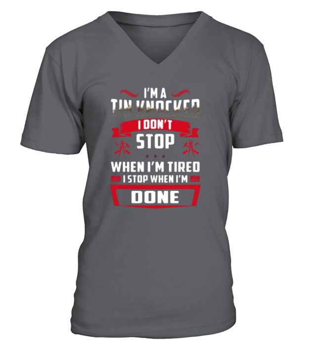 I AM A TIN KNOCKER I DONT STOP TSHIRT V-Neck T-shirt