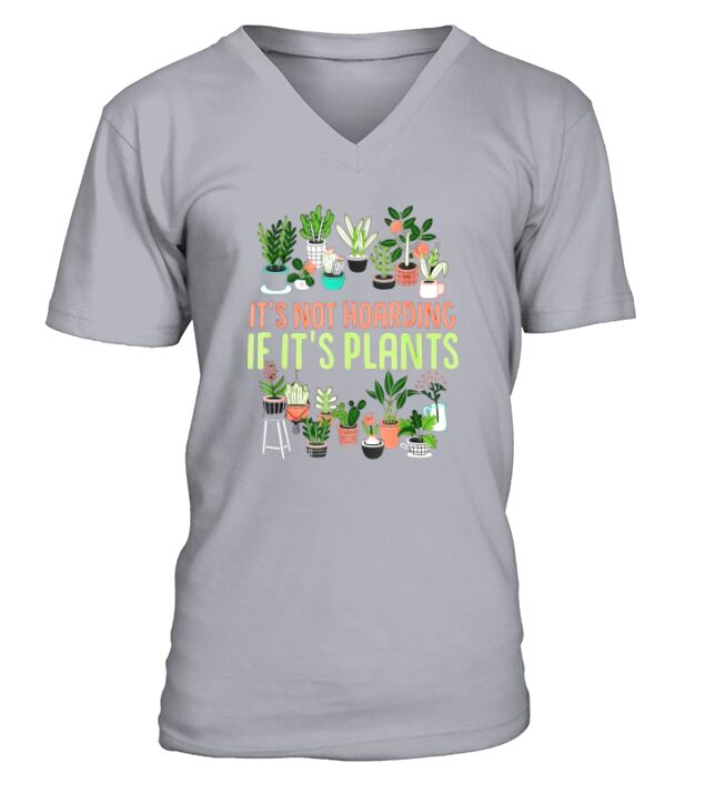 Its not hoarding if its plants Gardening V-Neck T-shirt