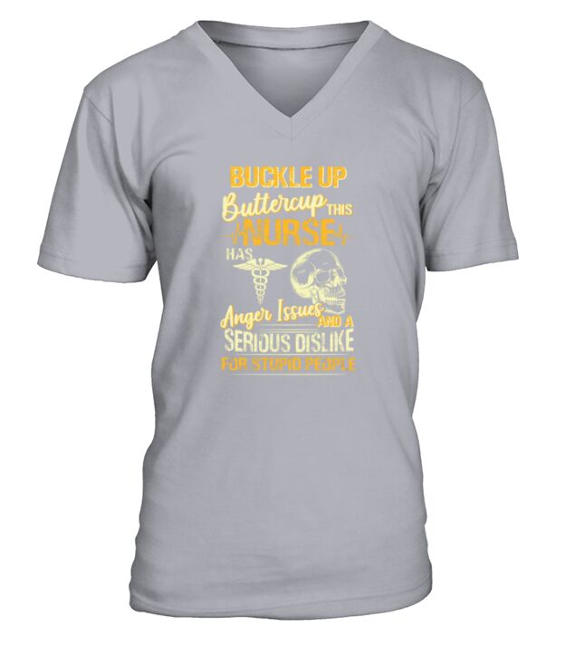 Buckle Up Buttercup This Nurse Has Anger Issues And A Serious Dislike For Stupid People V-Neck T-shirt