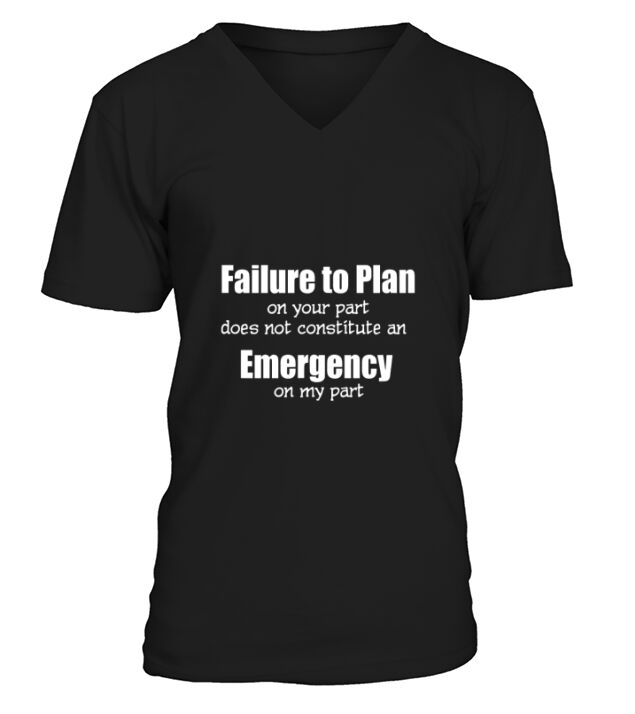 Funny Failure to Plan on Your Part Not Emergency V-Neck T-shirt
