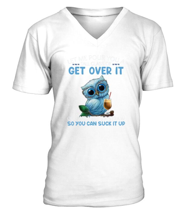 Let Me Pour You A Tall Glass Of Get Over It V-Neck T-shirt