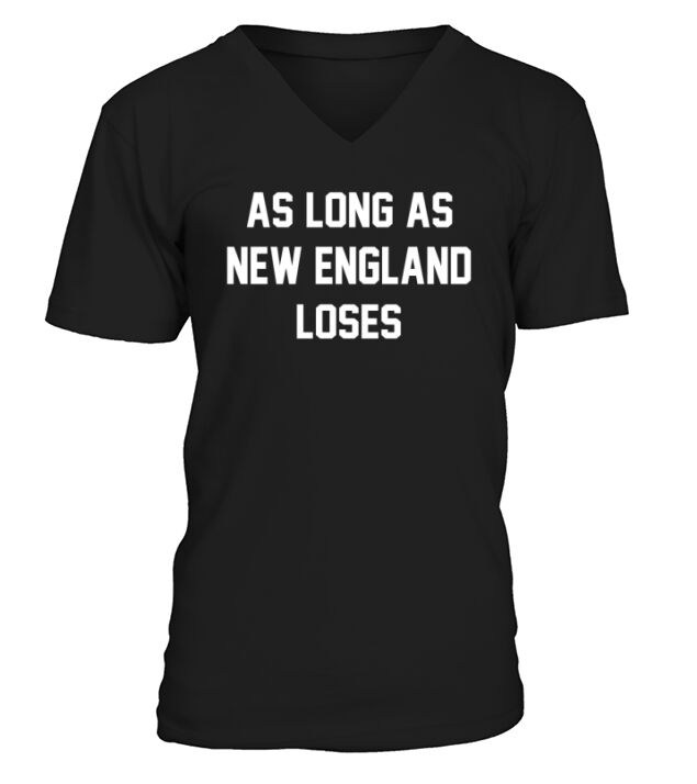 As Long As New England Loses V-Neck T-shirt