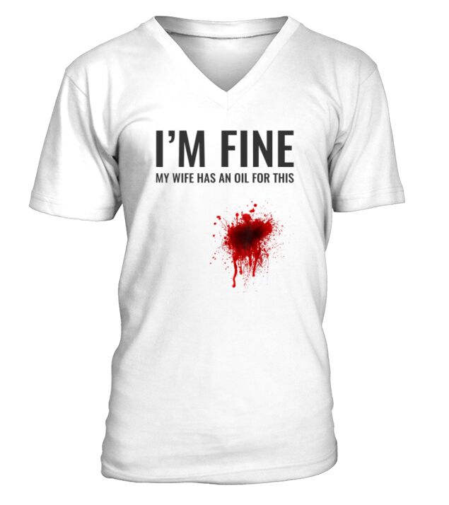 I Am Fine My Wife Has An Oil For This V-Neck T-shirt