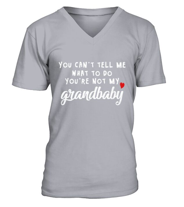 You can&#8217;t tell me what to do you&#8217;re not my grandbaby V-Neck T-shirt