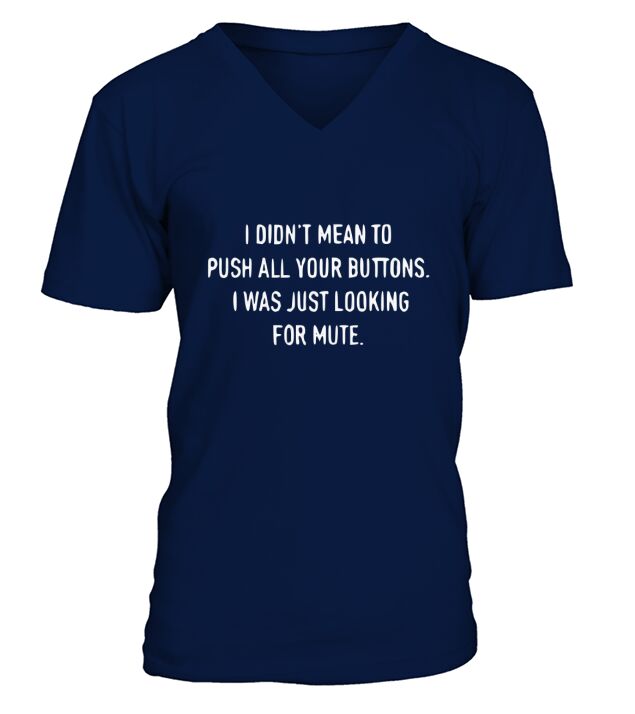 I didnt meant to push all your buttons , I was just looking for mute V-Neck T-shirt