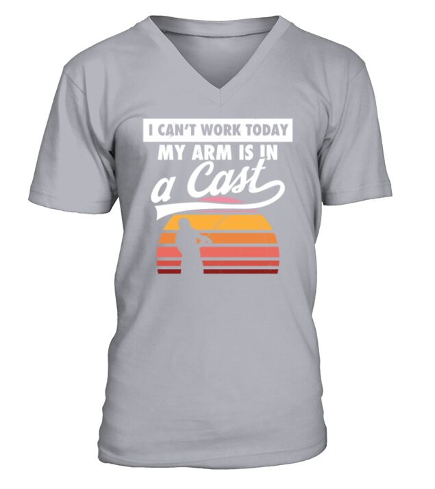 Fishing Fisherman I Cant Work Today My Arm Is In V-Neck T-shirt