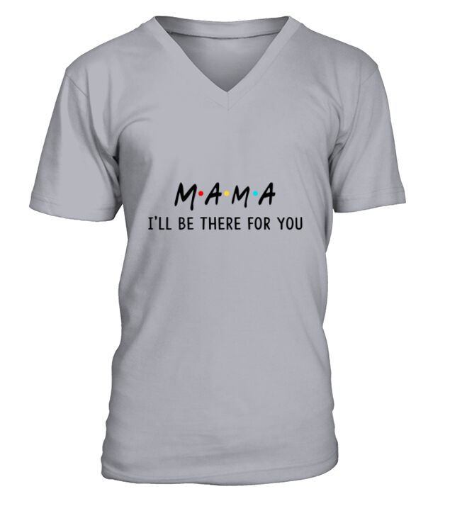 Happy Mothers day Funny Mama I will be there for you Relationships Friends 2020 V-Neck T-shirt