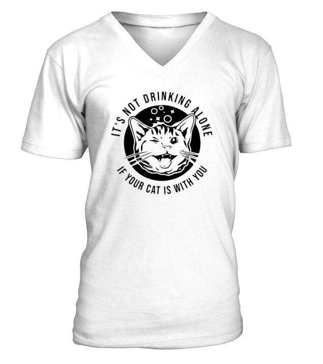 It’s not drinking alone if your cat is with you V-Neck T-shirt