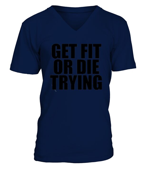 Get Fit Or Die Trying T shirt V-Neck T-shirt