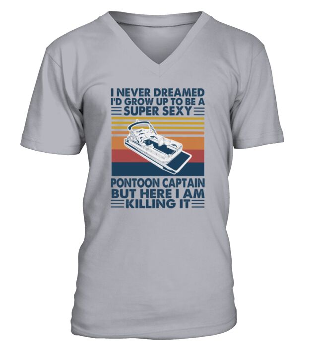 I never dreamed I would grow up to be a super sexy pontoon captain but here i am killing it V-Neck T-shirt