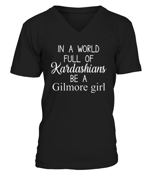 In A World Full Of Kardashians Be A Gilmore Girl Shirt V-Neck T-shirt