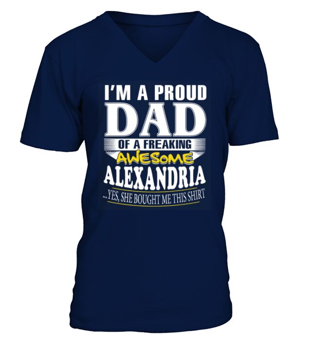 ALEXANDRIA Im a proud dad of a freaking awesome ALEXANDRIA - ALEXANDRIA name - Father - Dad - Daddy - Papa - gift for dad - Dad shirt - Dad tshirt - Best Sellers V-Neck T-shirt