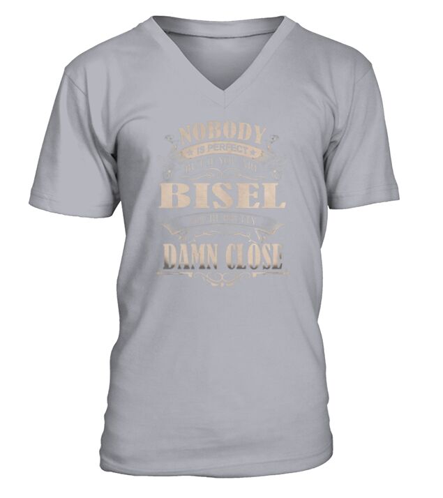 BISEL Nobody is perfect. But if you are BISEL youre pretty damn close - BISEL Tee Shirt, BISEL shirt, BISEL Hoodie, BISEL Family, BISEL Tee, BISEL Name V-Neck T-shirt