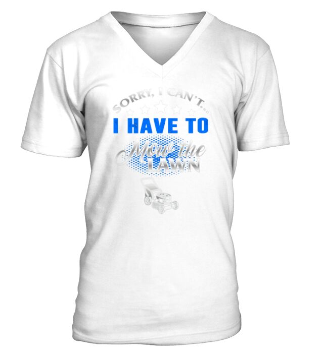 Mowing Sorry I Cant I Have To Mow The Lawn Gardening V-Neck T-shirt