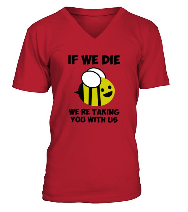 If We Die We’re Taking You With Us Bee V-Neck T-shirt