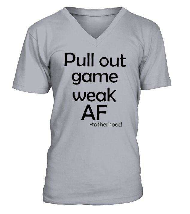 Pull out game weak AF father hood V-Neck T-shirt