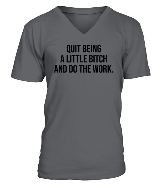 quit being a little bitch and do the work V-Neck T-shirt