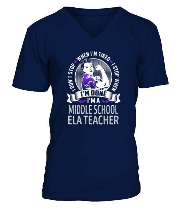 Im a Middle School Ela Teacher I dont Stop When Im Tired I Stop When Im Done Job Shirts V-Neck T-shirt