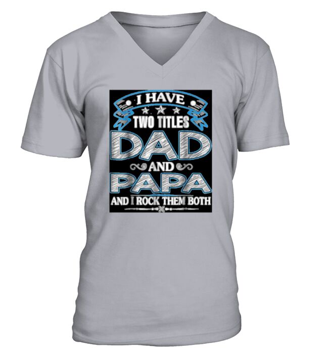 I Have two titles Dad And Papa Fathers Day V-Neck T-shirt