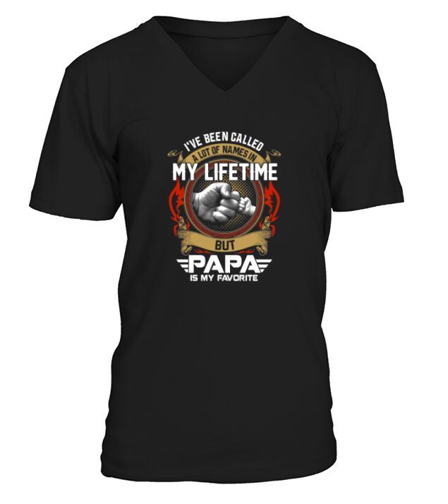 IVE-BEEN-CALLED-A-LOT-OF-NAMES-IN-MY-LIFETIME-BUT-PAPA-IS-MY-FAVORITE V-Neck T-shirt