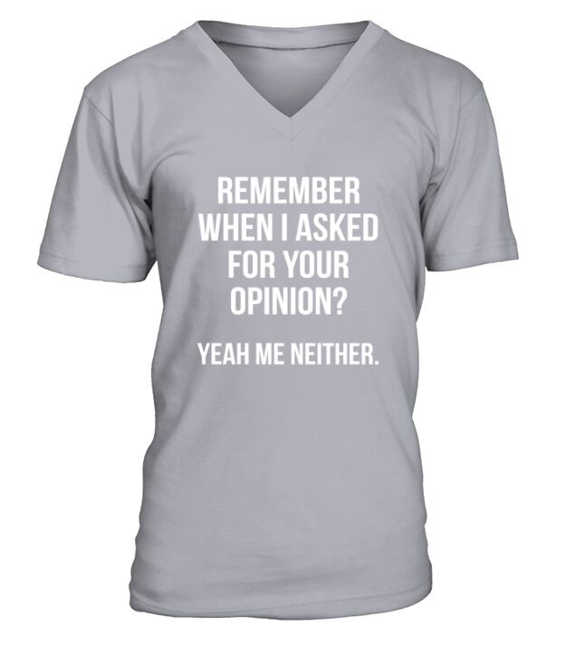 Remember when I asked for your opinion yeah me neither black shirt V-Neck T-shirt