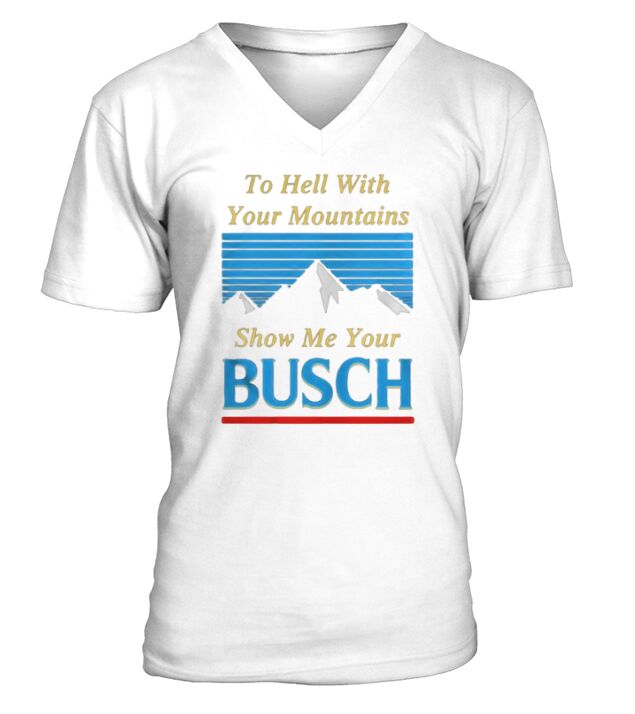 To hell with your mountains show me your Busch V-Neck T-shirt