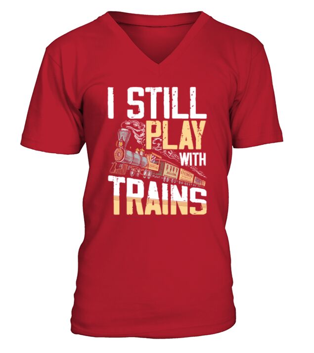 I Still Play With Trains for a Train Lover V-Neck T-shirt