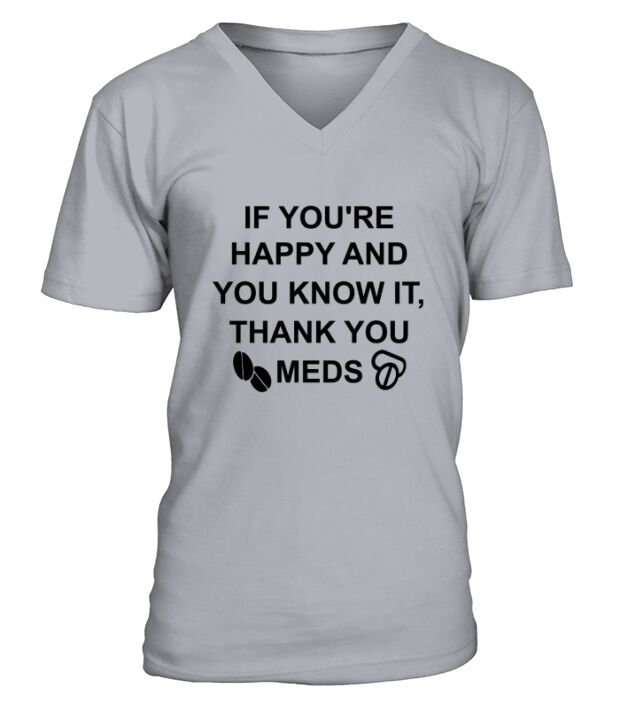 If Youre Happy and You Know It Thank Your Meds V-Neck T-shirt