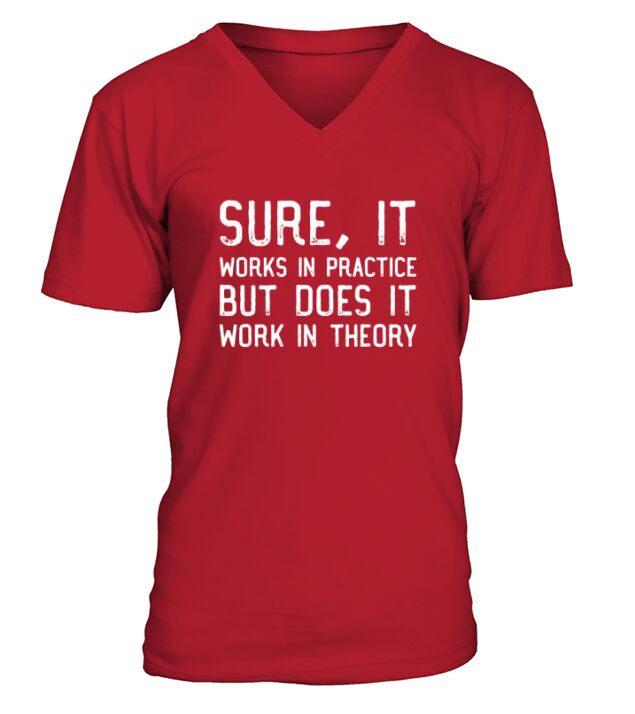 Sure It Works In Practice But Does It Work In Theory V-Neck T-shirt