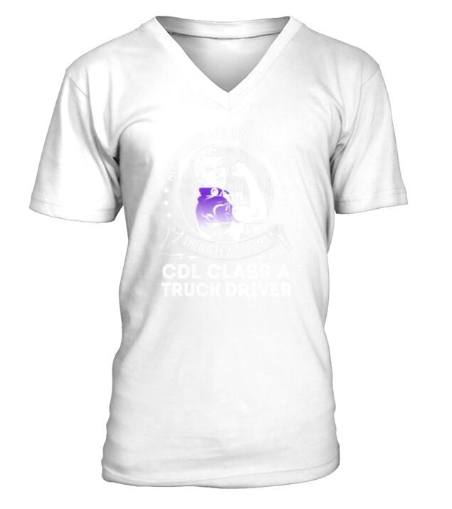 All Women are Created Equal Then a few Become Cdl Class A Truck Driver Job Shirts V-Neck T-shirt
