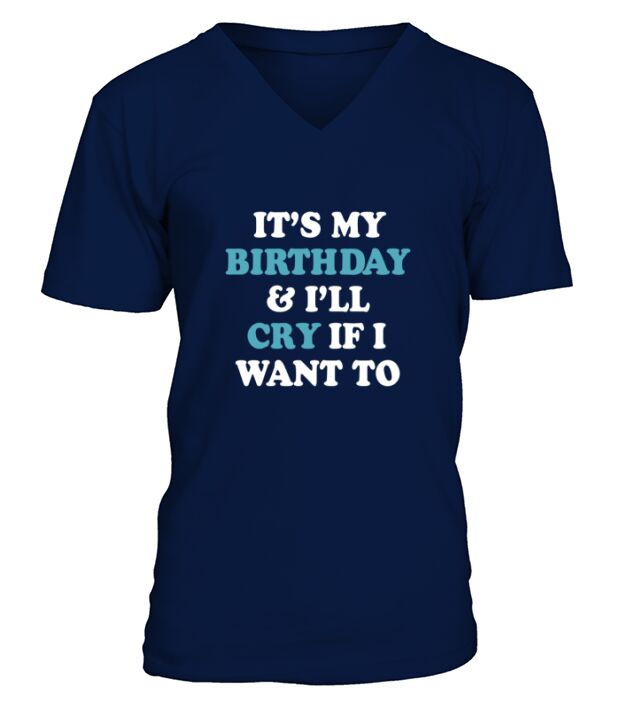 It My Birthday Cry If I Want to V-Neck T-shirt