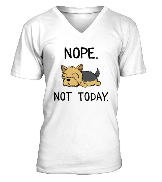 Funny Nope Not Today Lazy Yorkshire Terrier Lover Gift T-Shirt V-Neck T-shirt