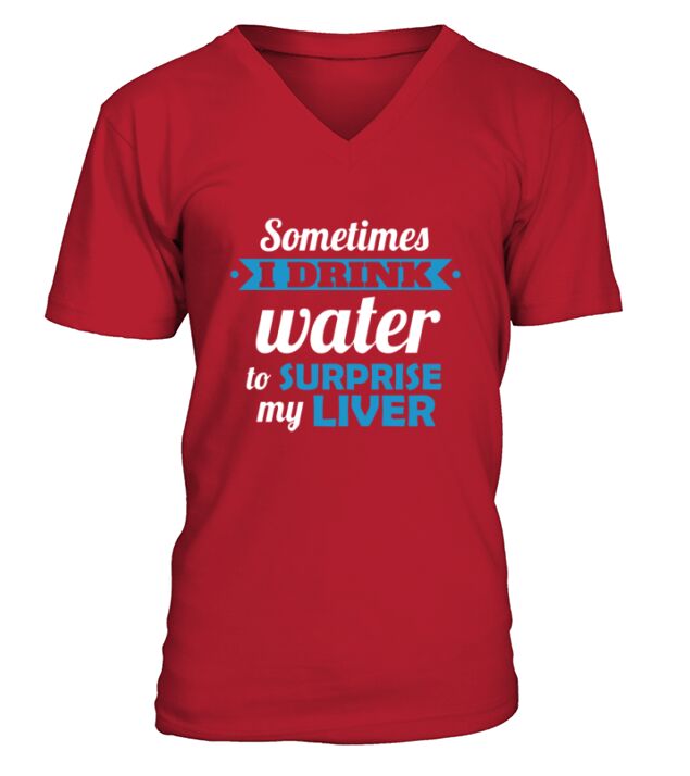 Sometimes I drink water to surprise my liver V-Neck T-shirt