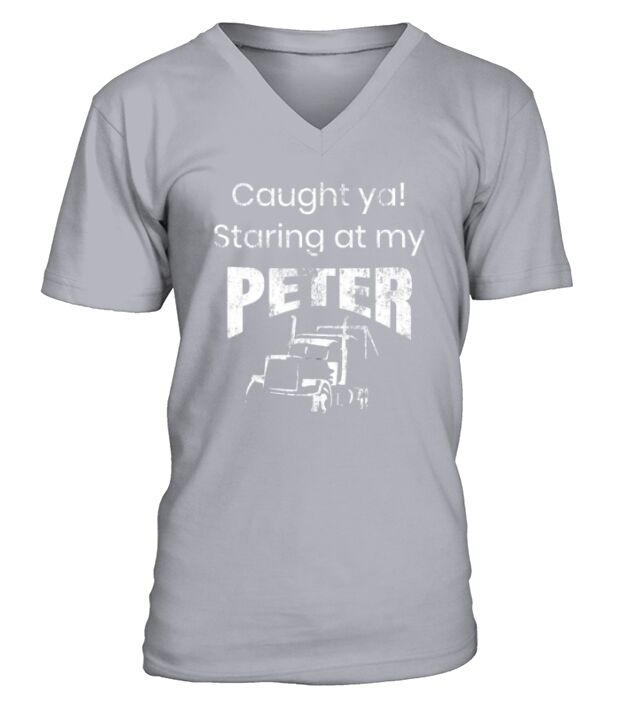 Semi Truck Driver Funny Caught Ya Staring At My Peter V-Neck T-shirt