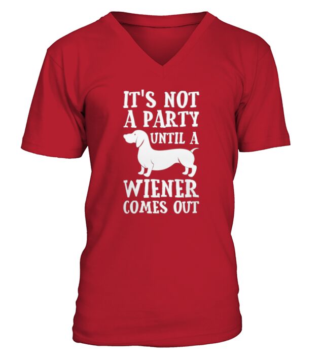 its not a party until a wiener comes out V-Neck T-shirt
