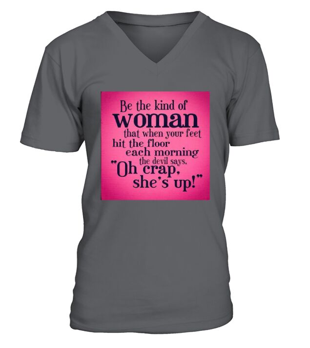 Be the kind of woman that when your feet hit the floor each morning the devil says V-Neck T-shirt