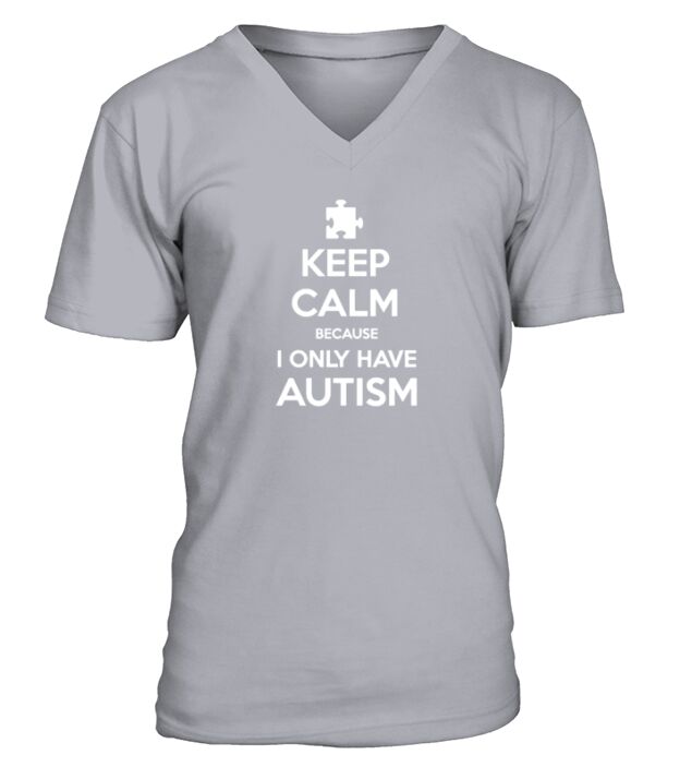 Keep Calm Because I Only Have Autism V-Neck T-shirt