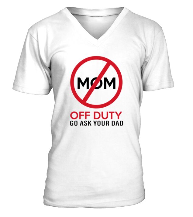 Funny Gift Mom Off Duty Go Ask Your Dad Funny V-Neck T-shirt