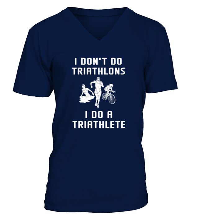 I Dont Do Triathlons I Do Triathlete Run Bike Swim T-shirt V-Neck T-shirt