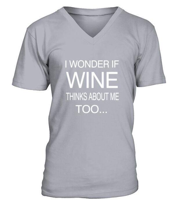 I WONDER IF WINE THINKS ABOUT ME TOO.. V-Neck T-shirt
