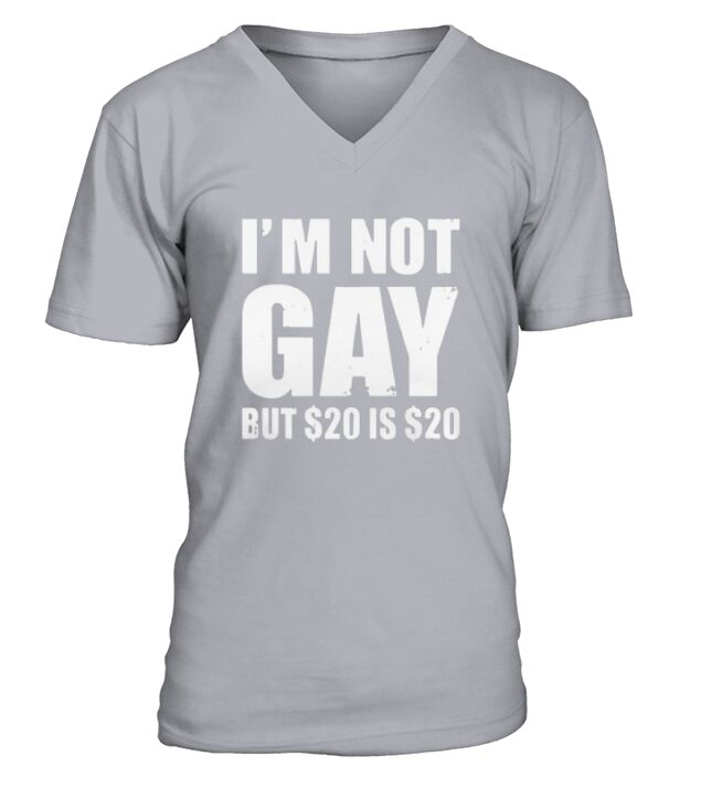 Im Not Gay But 20 dollars Is 20 dollars V-Neck T-shirt