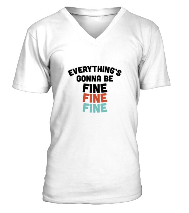 Everythings Gonna Be Fine Fine Fine V-Neck T-shirt